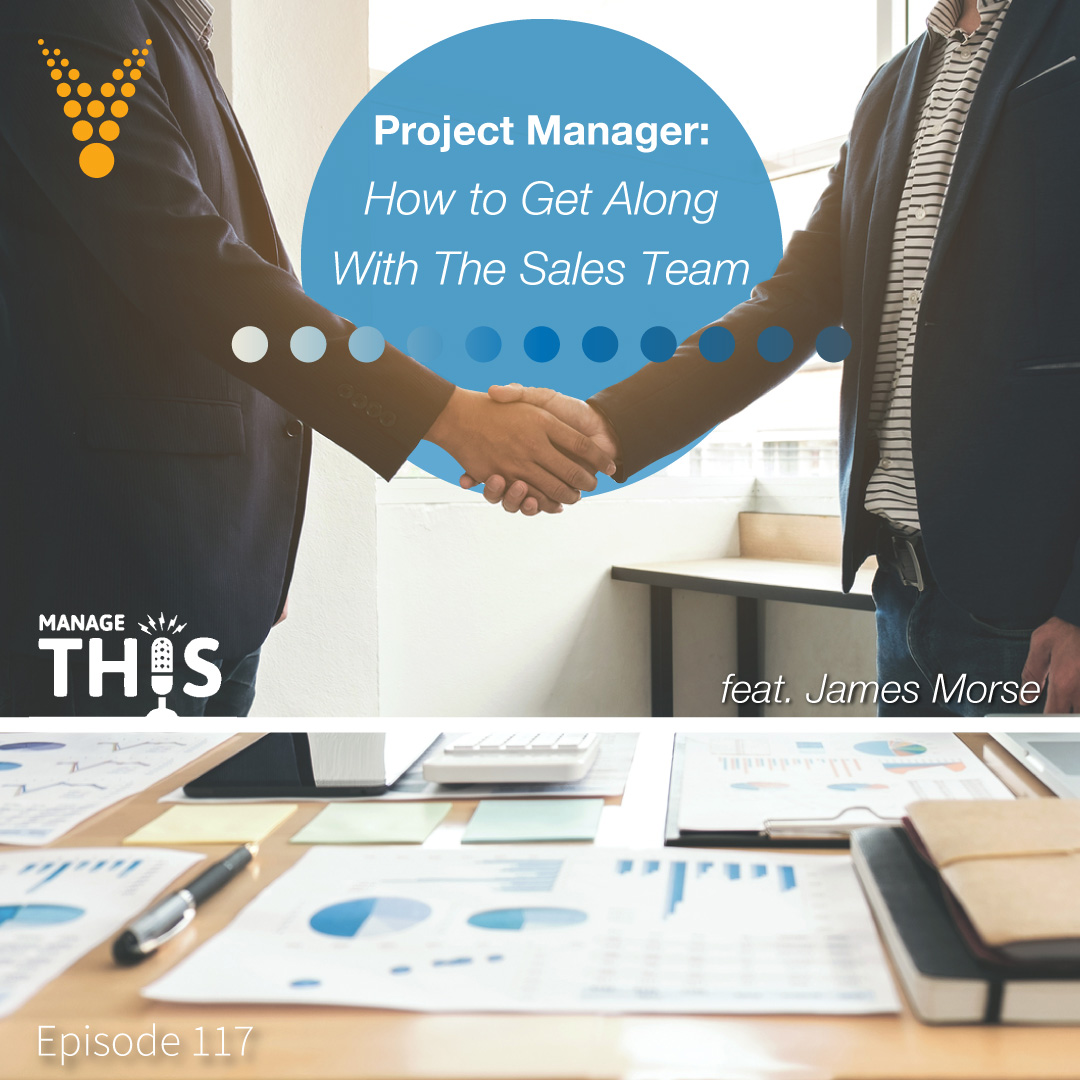 Episode 117 – Project Manager: How to Get Along With The Sales Team