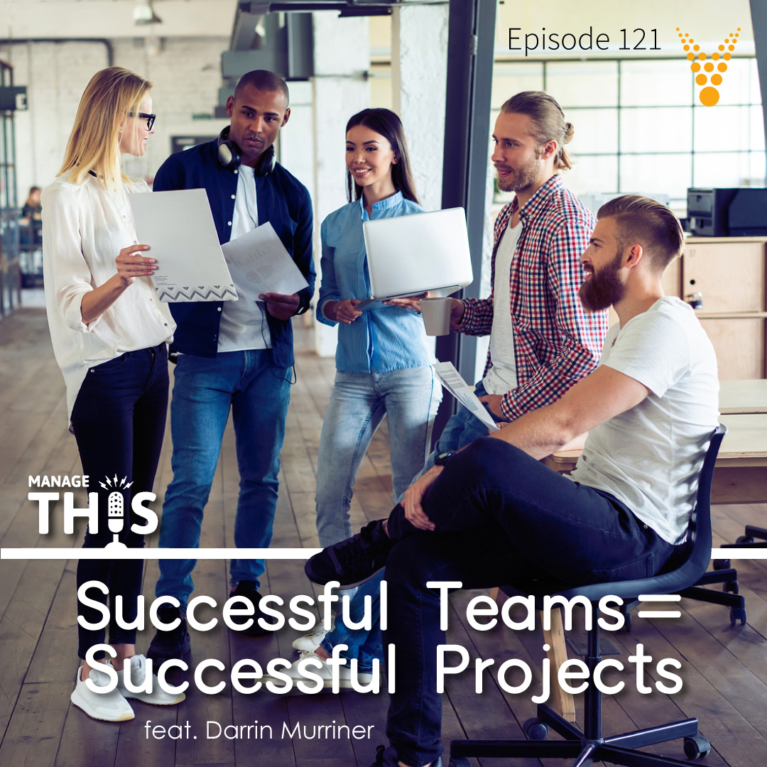 Episode 121 – Successful Teams = Successful Projects