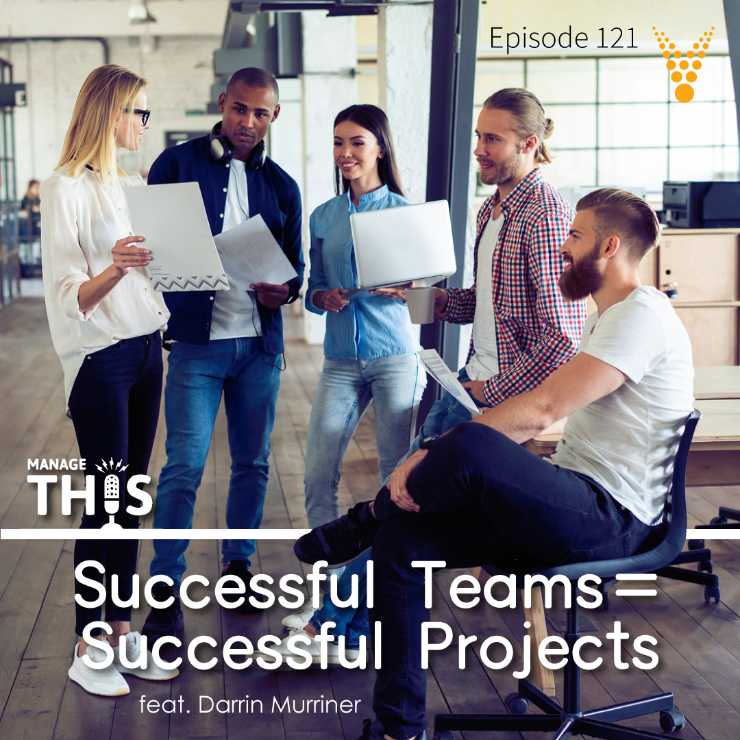 Episode 121 – Successful Teams = Successful Projects