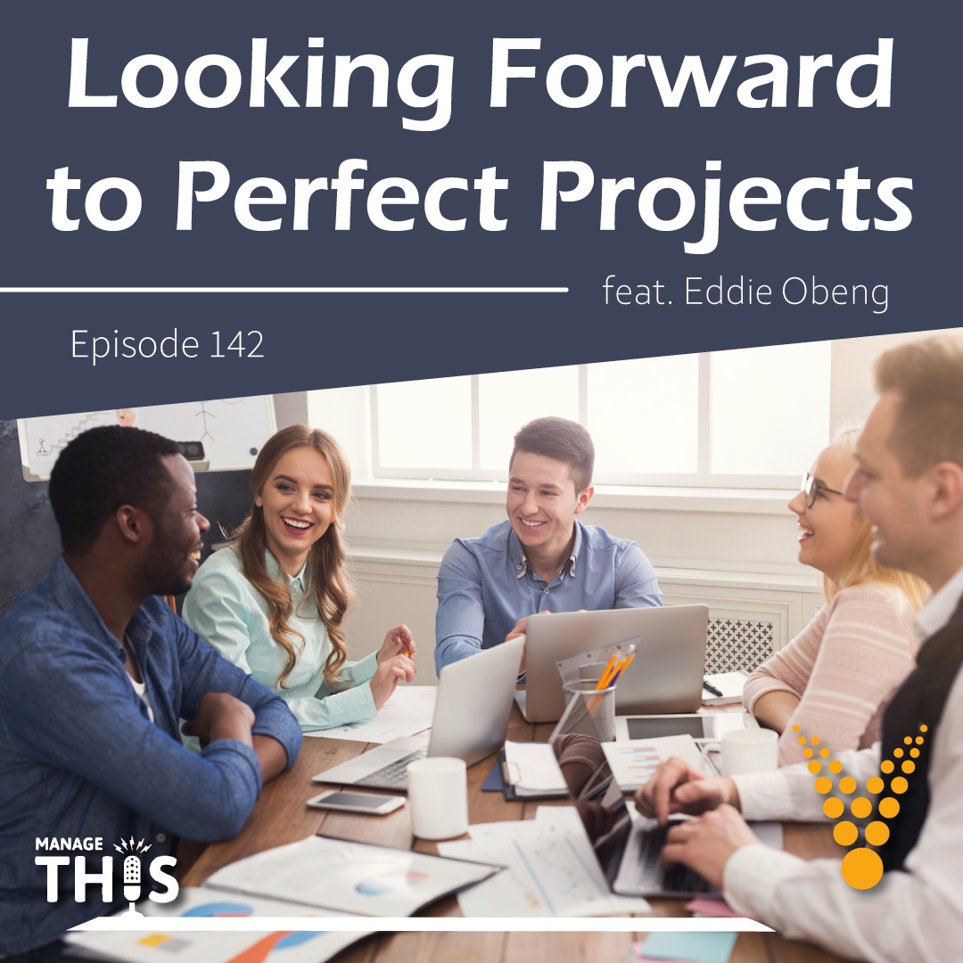 Episode 142 – Looking Forward to Perfect Projects