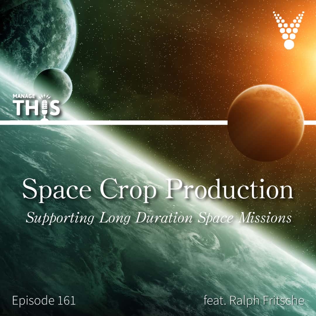 Episode 161 – Space Crop Production – Supporting Long Duration Space Missions