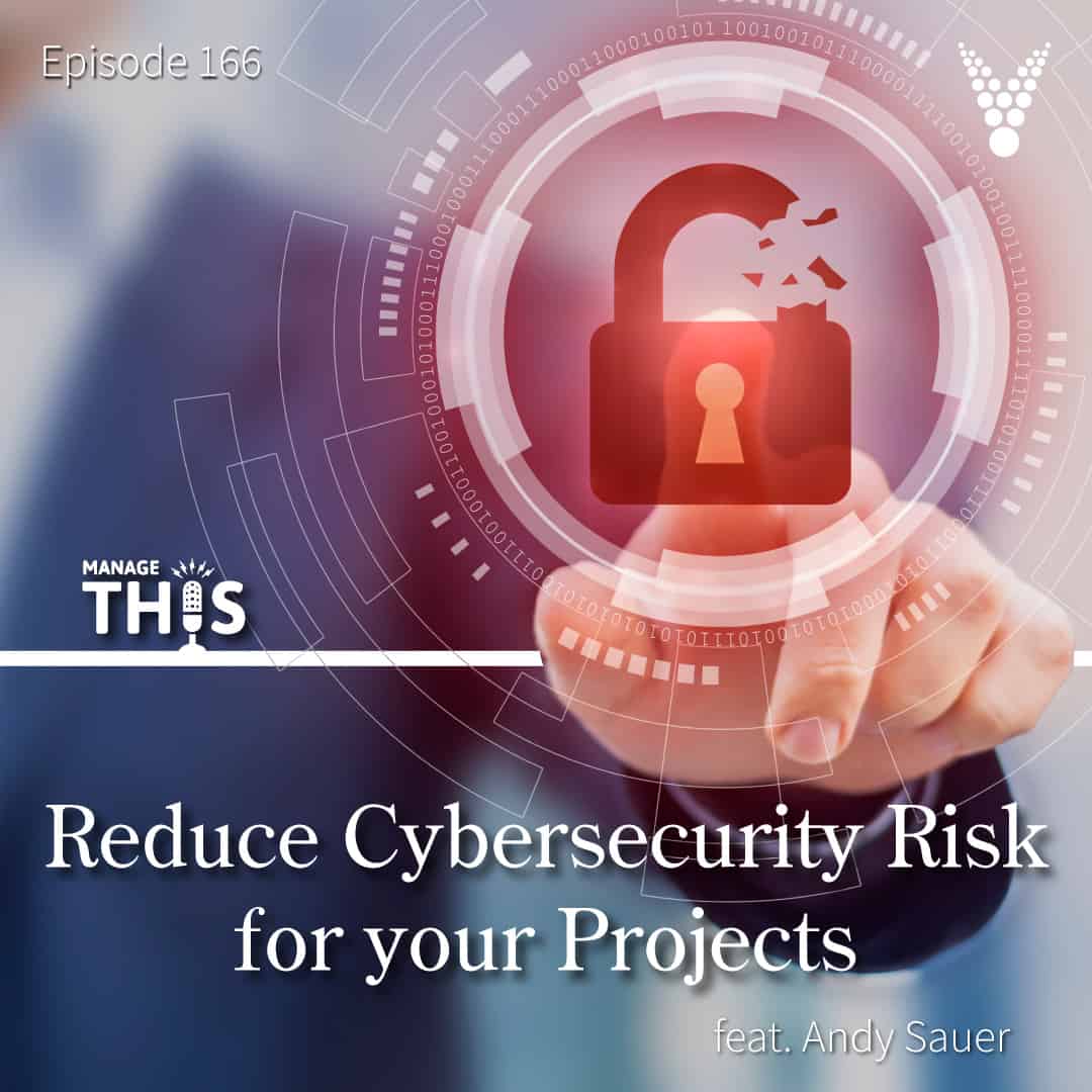 Episode 166 – Reduce Cybersecurity Risk for your Projects