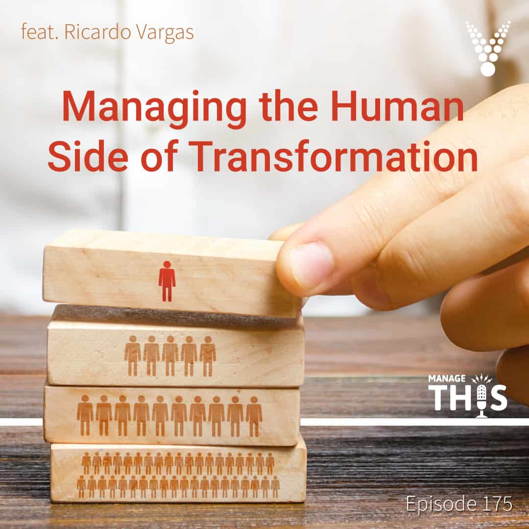 Episode 175 – Managing the Human Side of Transformation