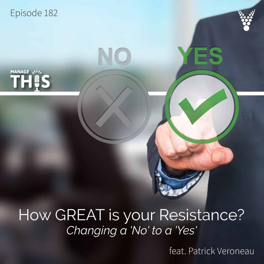 Episode 182 – How GREAT is your Resistance? Changing a No to a Yes